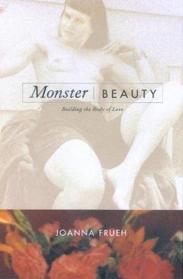 Monster/Beauty. Building the Body of Love Frueh Joanna