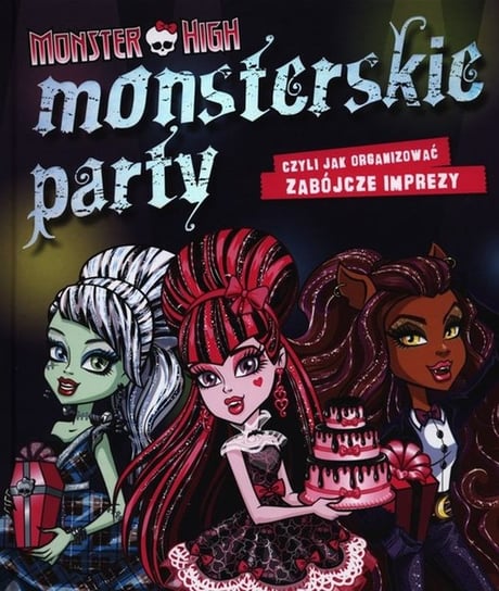 Monster High. Monsterskie party czyli jak organizować zabójcze imprezy Opracowanie zbiorowe