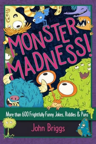 Monster Madness!: More than 600 Frightfully Funny Jokes, Riddles & Puns John Briggs