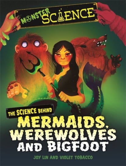 Monster Science: The Science Behind Mermaids, Werewolves and Bigfoot Joy Lin