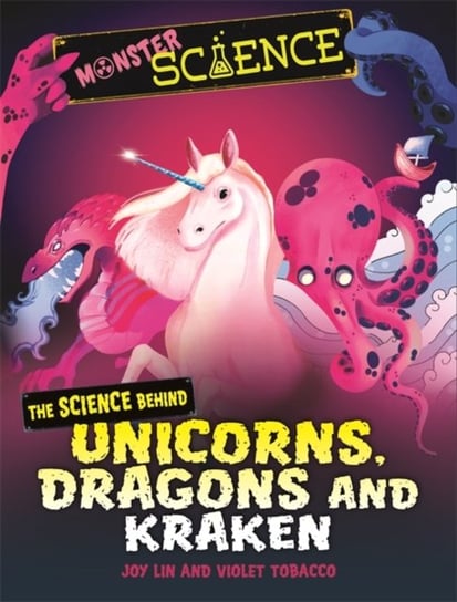 Monster Science: The Science Behind Unicorns, Dragons and Kraken Joy Lin