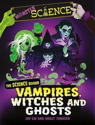 Monster Science: The Science Behind Vampires, Witches and Ghosts Joy Lin