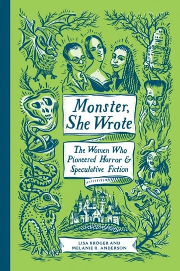 Monster, She Wrote. The Women Who Pioneered Horror and Speculative Fiction Lisa Kroeger, Melanie Anderson