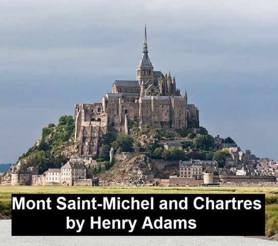 Mont-Saint-Michel and Chartres Henry Adams