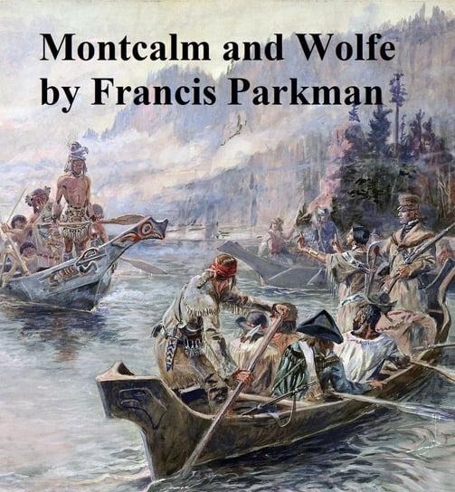 Montcalm and Wolfe Francis Parkman, Jr.
