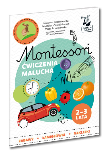 Montessori. Ćwiczenia malucha Szcześniewska Katarzyna, Szcześniewska Magdalena, Marta Szcześniewska