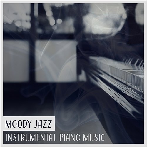 Moody Jazz: Instrumental Piano Music, Inspirational Music, Chilled Jazz, Smooth Sounds Jazz Instrumental Music Academy
