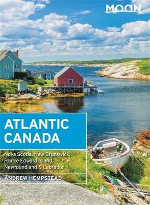 Moon Atlantic Canada (Tenth Edition): Nova Scotia, New Brunswick, Prince Edward Island, Newfoundland & Labrador Andrew Hempstead