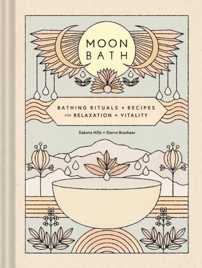 Moon Bath: Bathing Rituals and Recipes for Relaxation and Vitality Dakota Hills, Sierra Brashear