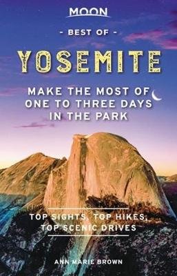Moon Best of Yosemite (First Edition): Make the Most of One to Three Days in the Park Ann Brown