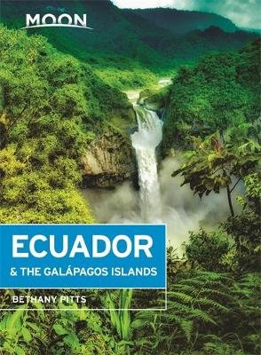Moon Ecuador & the Galapagos Islands (Seventh Edition) Bethany Pitts