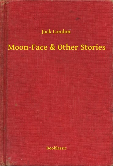 Moon-Face & Other Stories London Jack