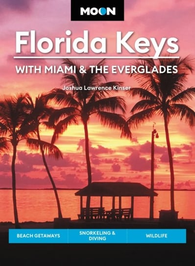 Moon Florida Keys: With Miami & the Everglades: Beach Getaways, Snorkeling & Diving, Wildlife Joshua Lawrence Kinser