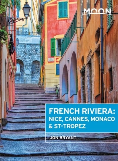 Moon French Riviera (First Edition): Nice, Cannes, Saint-Tropez, and the Hidden Towns in Between Jon Bryant