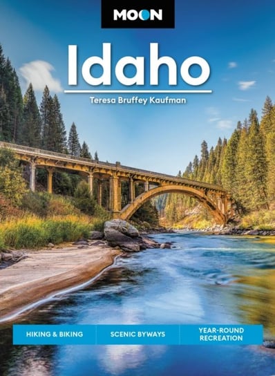 Moon Idaho (First Edition): Hiking & Biking, Scenic Byways, Year-Round Recreation Teresa Bruffey Kaufman