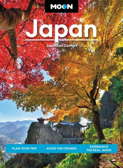Moon Japan (Second Edition): Plan Your Trip, Avoid the Crowds, and Experience the Real Japan Jonathan DeHart