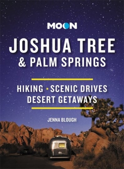 Moon Joshua Tree & Palm Springs (Third Edition): Hiking, Scenic Drives, Desert Getaways Jenna Blough