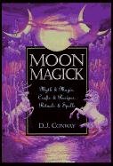 Moon Magick: Myth & Magic, Crafts & Recipes, Rituals & Spells Conway D. J.