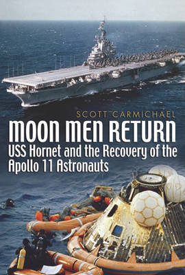 Moon Men Return: USS Hornet and the Recovery of the Apollo 11 Astronauts Carmichael Scott W.