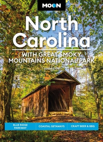 Moon North Carolina: With Great Smoky Mountains National Park (Eighth Edition): Blue Ridge Parkway, Coastal Getaways, Craft Beer & BBQ Jason Frye