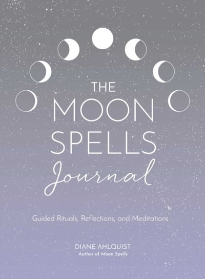 Moon Spells Journal: Guided Rituals, Reflections, and Meditations Ahlquist Diane