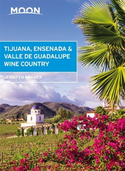 Moon Tijuana, Ensenada & Valle de Guadalupe Wine Country (First Edition) Jennifer Kramer