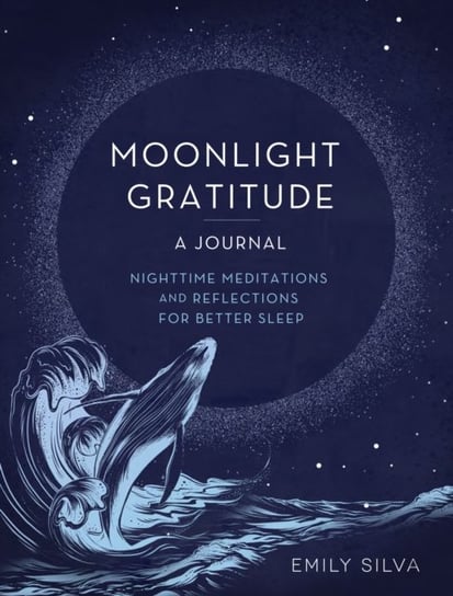 Moonlight Gratitude: A Journal: Nighttime Meditations and Reflections for Better Sleep Emily Silva