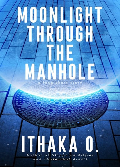 Moonlight Through the Manhole Ithaka O.