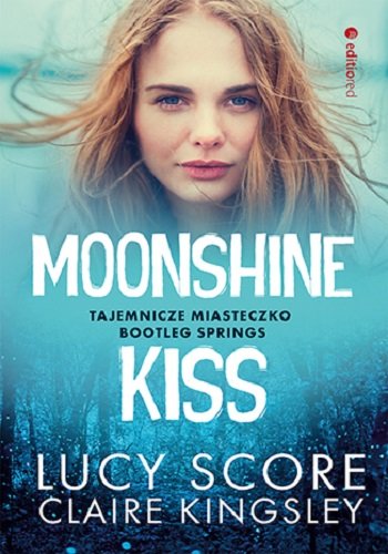 Moonshine Kiss. Tajemnicze miasteczko Bootleg Springs Lucy Score, Claire Kingsley