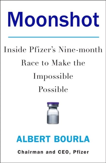 Moonshot: Inside Pfizers Nine-Month Race to Make the Impossible Possible Bourla Albert