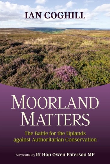 Moorland Matters: The Battle for the Uplands against Authoritarian Conservation Ian Coghill
