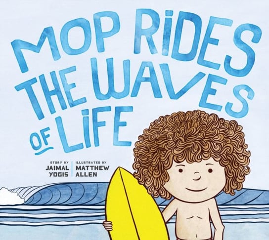 Mop Rides the Waves of Life: A Story of Mindfulness and Surfing Yogis Jaimal, Allen Matt