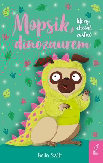 Mopsik, który chciał zostać dinozaurem Bella Swift