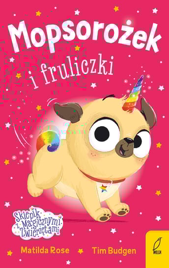 Mopsorożek i fruliczki. Sklepik z magicznymi zwierzętami Matilda Rose