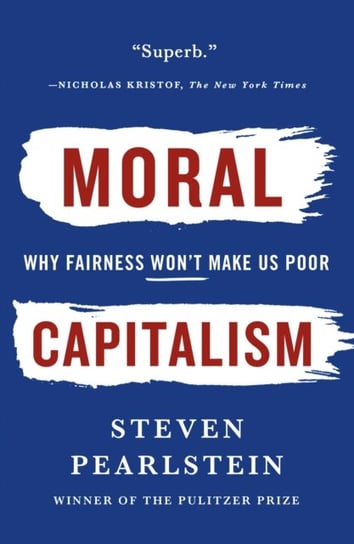 Moral Capitalism: Why Fairness Wont Make Us Poor Pearlstein Steven