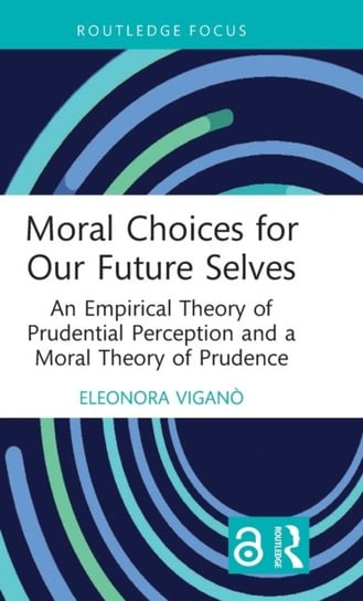 Moral Choices for Our Future Selves: An Empirical Theory of Prudential Perception and a Moral Theory of Prudence Eleonora Vigano