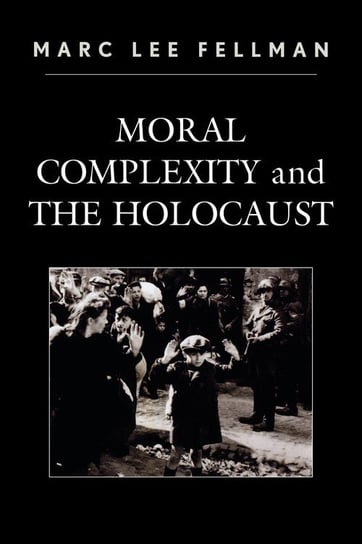 Moral Complexity and The Holocaust Fellman Marc Lee