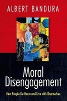 Moral Disengagement: How People Do Harm and Live with Themselves Bandura Albert