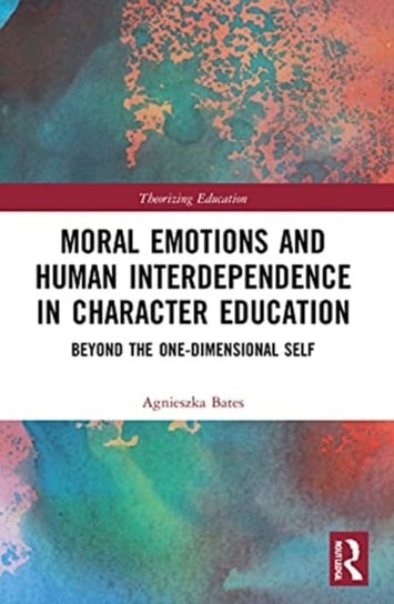 Moral Emotions and Human Interdependence in Character Education: Beyond the One-Dimensional Self Agnieszka Bates
