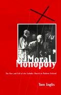 Moral Monopoly: The Rise and Fall of the Catholic Church in Modern Inglis Tom