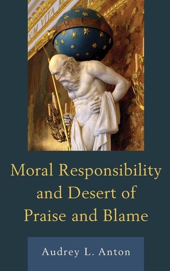 Moral Responsibility and Desert of Praise and Blame Anton Audrey L.