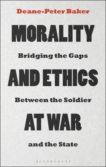 Morality and Ethics at War: Bridging the Gaps Between the Soldier and the State Opracowanie zbiorowe