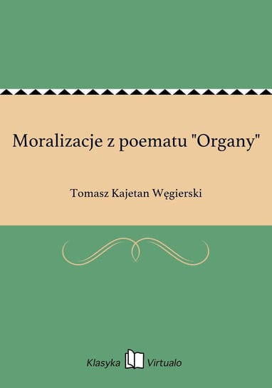 Moralizacje z poematu "Organy" Węgierski Tomasz Kajetan