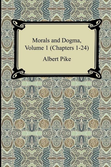 Morals and Dogma, Volume 1 (Chapters 1-24) Pike Albert