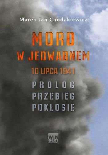 Mord w Jedwabnem, 10 lipca 1941. Prolog, przebieg, pokłosie Chodakiewicz Marek J.
