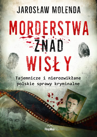 Morderstwa znad Wisły. Tajemnicze i nierozwikłane polskie sprawy kryminalne Molenda Jarosław