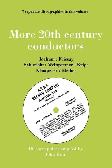 More 20th Century Conductors [More Twentieth Century Conductors]. 7 Discographies. Eugen Jochum, Ferenc Fricsay, Carl Schuricht, Felix Weingartner, Jo Hunt John