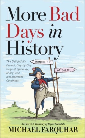 More Bad Days in History: The Delightfully Dismal, Day-by-Day Saga of Ignominy, Idiocy, and Incompet Farquhar Michael