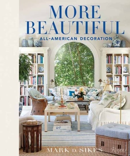 More Beautiful: All-American Decoration Mark D. Sikes