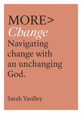 More Change: Navigating Change with an Unchanging God Sarah Yardley